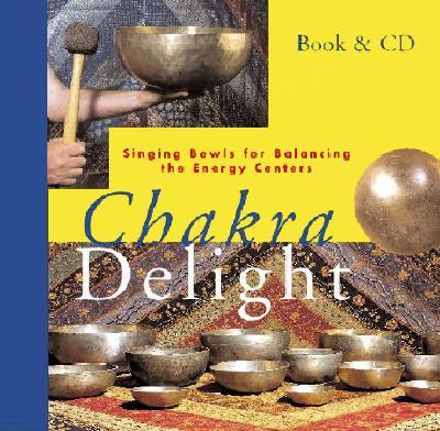 Chakra Delight: Singing Bowls for Balancing the Energy Centers with CD (Audio)