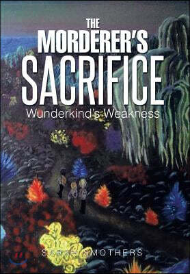 The Morderer's Sacrifice: Wunderkind's Weakness