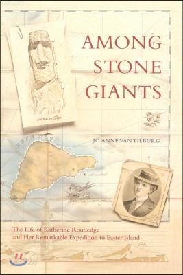 Among Stone Giants: The Life of Katherine Routledge and Her Remarkable Expedition to Easter Island