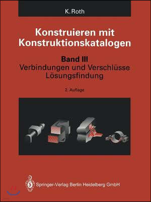 Konstruieren Mit Konstruktionskatalogen: Band 3: Verbindungen Und Verschl?sse, L?sungsfindung