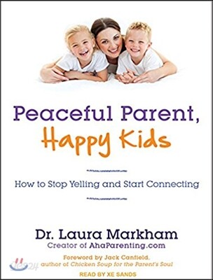 Peaceful Parent, Happy Kids: How to Stop Yelling and Start Connecting