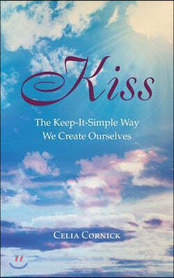 Kiss: The Keep-It-Simple Way We Create Ourselves