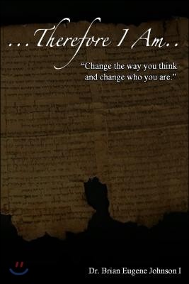 ...Therefore I Am: Change the Way You Think and Change Who You Are.