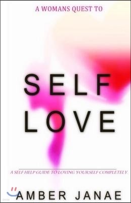 A Woman's Quest to Self Love: A Self-Help Guide to Loving Yourself Completely.