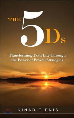 The 5 DS: Transforming Your Life Through the Power of Proven Strategies