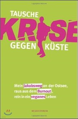 Tausche Krise gegen K?ste: Mein Jakobsweg an der Ostsee, raus aus dem Burnout, rein in ein veganes Leben