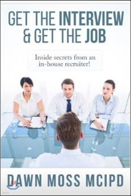 Get the Interview & Get the Job!: Inside secret from an In-House Recruiter!