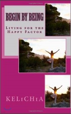 Begin by Being: Living for the Happy Factor