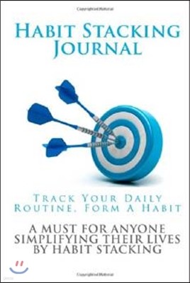 Habit Stacking Journal: Track Your Daily Routine Form a Habit: A Must For Anyone Simplifying Their Lives By Habit Stacking