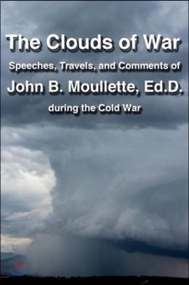 The Clouds of War: The Speeches, Travels, and Comments of John B. Moullette During the Cold War