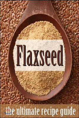Flax Seed: The Ultimate Recipe Guide