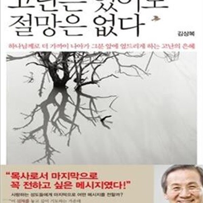 고난은 있어도 절망은 없다 (하나님께로 더 가까이 나아가 그분 앞에 엎드리게 하는 고난의 은혜)