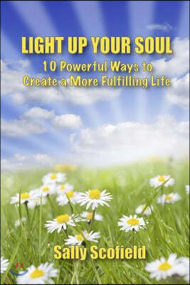 Light Up Your Soul: 10 Powerful Ways to Create a More Fulfilling Life