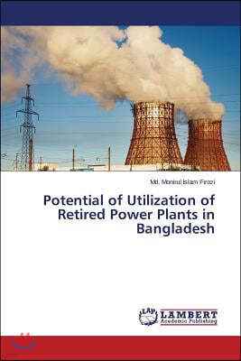 Potential of Utilization of Retired Power Plants in Bangladesh