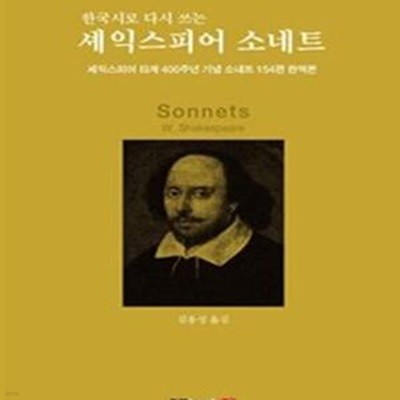 셰익스피어 소네트 (한국시로 다시 쓰는 셰익스피어 타계 400주년 기념 소네트 154편 완역본)