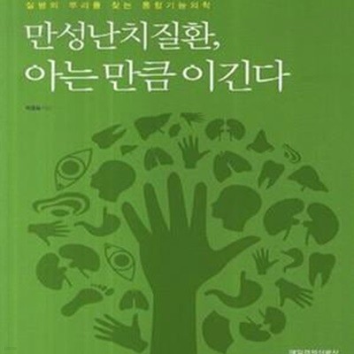 만성난치질환, 아는 만큼 이긴다 (질병의 뿌리를 찾는 통합기능의학)