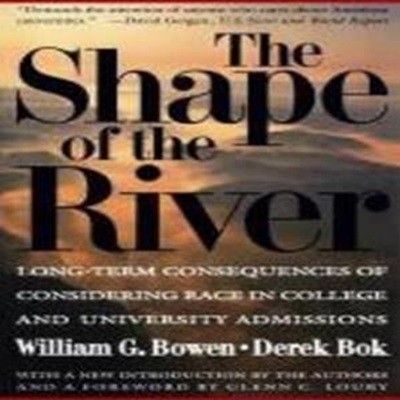 The Shape of the River: Long-Term Consequences of Considering Race in College and University Admissions (Long-Term Consequences of Considering Race in College and University Admissions)