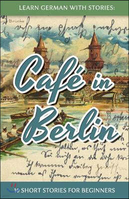 Learn German With Stories: Cafe in Berlin - 10 Short Stories For Beginners