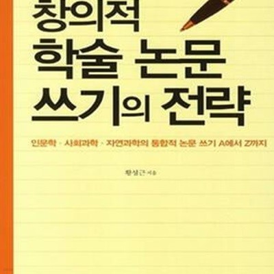 창의적 학술 논문쓰기의 전략 (인문학 사회과학 자연과학의 통합적 논문 쓰기 A에서 Z까지)