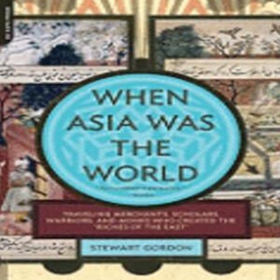 When Asia Was the World: Traveling Merchants, Scholars, Warriors, and Monks Who Created the Riches of the East (Paperback)