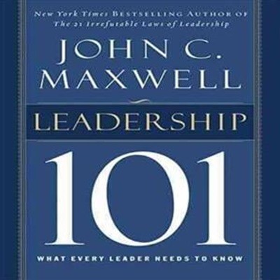 Leadership 101: What Every Leader Needs to Know (What Every Leader Needs to Know)