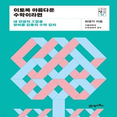 이토록 아름다운 수학이라면 (서가명강 3, 내 인생의 X값을 찾아줄 감동의 수학 강의)