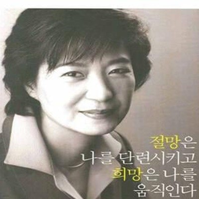 [절판] 절망은 나를 단련시키고 희망은 나를 움직인다 (박근혜 자서전)