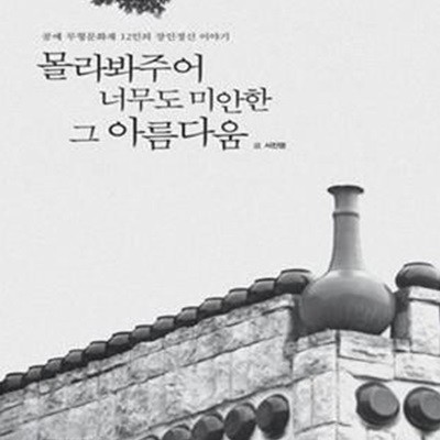 몰라봐주어 너무도 미안한 그 아름다움 (공예 무형문화재 12인의 장인정신 이야기)