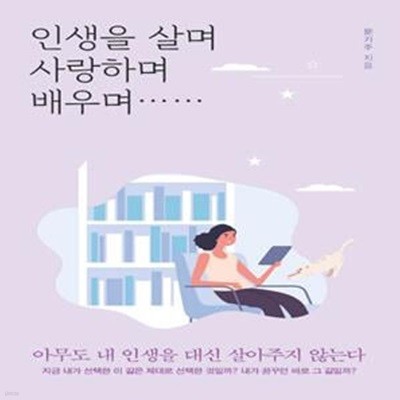 인생을 살며 사랑하며 배우며…… (아무도 내 인생을 대신 살아주지 않는다)