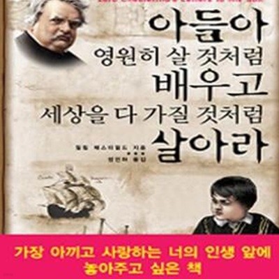 아들아 영원히 살 것처럼 배우고 세상을 다 가질 것처럼 살아라