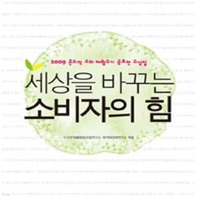 세상을 바꾸는 소비자의 힘 (2009 윤리적 소비 체험수기 공모전 수상집)