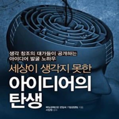 세상이 생각지 못한 아이디어의 탄생 (생각 창조의 대가들이 공개하는 아이디어 발굴 노하우)