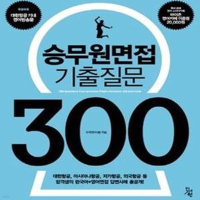 승무원면접 기출질문 300 (대한항공 아시아나항공 저가항공 외국항공 등 합격생의 한국어 영어면접 답변사례 총공개)