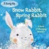 Snow Rabbit, Spring Rabbit: A Book of Changing Seasons