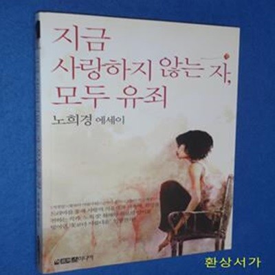 지금 사랑하지 않는 자, 모두 유죄 (노희경 에세이)