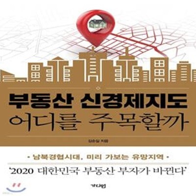 부동산 신경제지도 어디를 주목할까 (남북경협시대, 미리 가보는 유망지역)