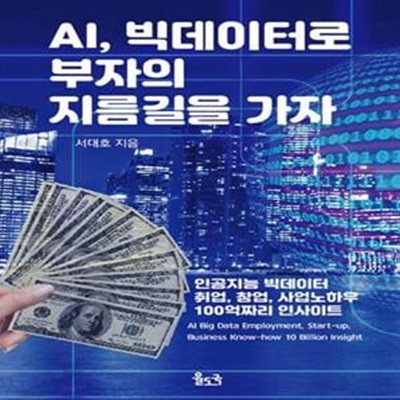 AI, 빅데이터로 부자의 지름길을 가자 (인공지능 빅데이터 취업, 창업, 사업노하우 100억짜리 인사이트)