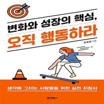 변화와 성장의 핵심, 오직 행동하라 (생각에 그치는 사람들을 위한 실천 지침서)