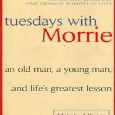 Tuesdays with Morrie (An Old Man, a Young Man, and Life＇s Greatest Lesson)