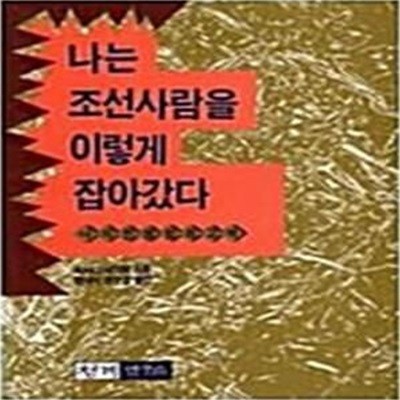 나는 조선사람을 이렇게 잡아갔다 - 나의전쟁범죄고백