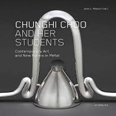 CHUNGHI CHOO AND HER STUDENTS: Contemporary Art and New Forms in Metal (Hardcover, 영문판, 추충희 공예 작품도록)