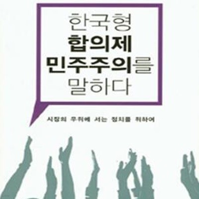 한국형 합의제 민주주의를 말하다: 시장의 우위에 서는 정치를 위하여