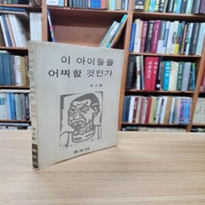 이 아이들을 어찌할 것인가 (1977 6판)