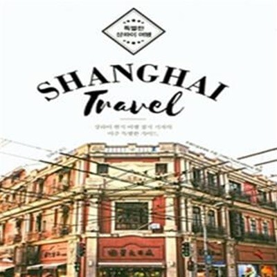 특별한 상하이 여행: 상하이 현지 여행 잡지 기자의 아주 특별한 가이드,Shanghai Travel