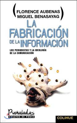 La Fabricacion de la Informacion: Los Periodistas y La Ideologia de la Comunicacion