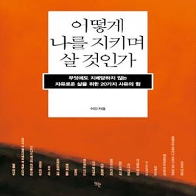 어떻게 나를 지키며 살 것인가 (무엇에도 지배당하지 않는 자유로운 삶을 위한 20가지 사유의 힘)