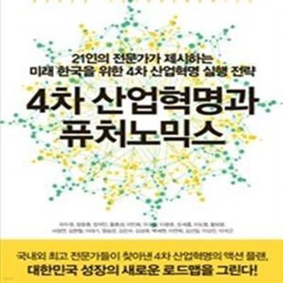 4차 산업혁명과 퓨처노믹스 (21인의 전문가가 제시하는 미래 한국을 위한 4차 산업혁명 실행 전략)