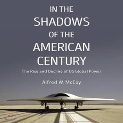 In the Shadows of the American Century: The Rise and Decline of US Global Power (The Rise and Decline of US Global Power)