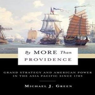 By More Than Providence: Grand Strategy and American Power in the Asia Pacific Since 1783 (Grand Strategy and American Power in the Asia Pacific Since 1783)