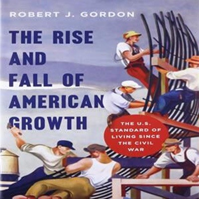 The Rise and Fall of American Growth: The U.S. Standard of Living Since the Civil War (The U.s. Standard of Living Since the Civil War)